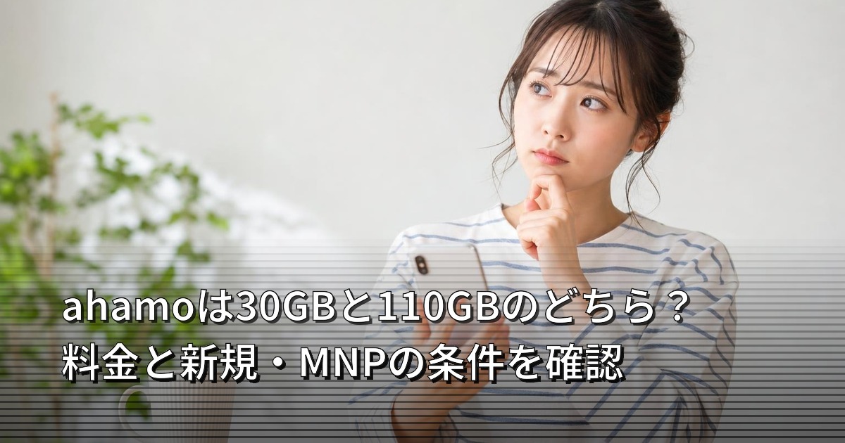 ahamoは30GBと110GBのどちら？料金と新規・MNPの条件を確認